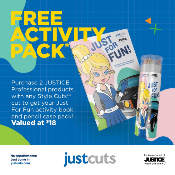 <p>Just Cuts has got your back-to-school Style Cuts and school holiday fun at home sorted! For a limited time when you purchase two JUSTICE Professional products with any Style Cut to get your FREE Just For Fun activity book and pencil case pack valued at $18.</p>
<p>Each activity pack includes a 12-page colouring/activity book, pencil case tube with built in pencil sharpener and 12 premium colouring pencils.</p>
<p><em>*Offer available until 31 January 2021 orwhile stocks last. See in salon for full details.</em></p>
