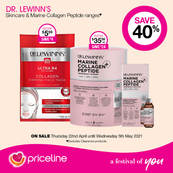 <p>Priceline has all your health, beauty and wellbeing needs covered.</p>
<p>Right now, Save 40% off Dr Lewinn’s Skincare and Marine Collagen Peptides Ranges*.</p>
<p>Plus,  Save 40% off Models Prefer Cosmetic and Cosmetic Brush Ranges!</p>
<p>Head in-store today, these offers end Wednesday 5th May.</p>
<p><em>[Disclaimer:]</em> Exclusions apply, please see in-store for details</p>
