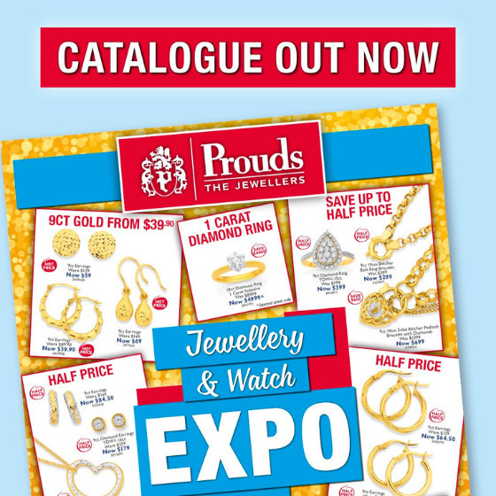 <p>Diamonds, Gold, Silver and more……</p>
<p>Where do you go when you’re thinking about jewellery?  Prouds The Jewellers.</p>
<p>Our Jewellery & Watch Expo Catalogue is out now and features amazing value!</p>
<p>Come into Prouds and try on any one of a huge selection of stunning jewellery to suit your style and at prices showing savings of up to 50% off.</p>
<p>Dreams come true at Prouds!</p>
