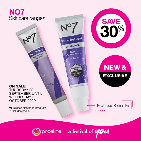<p>Priceline has all your health, beauty and wellbeing needs covered.</p>
<p>Right now, Save 30% on the New & Exclusive No7 Skincare range!</p>
<p>Come in store and experience next level retinol with the 1% Pure Retinol Night Concentrate.</p>
<p>Head in store today, these offers end Wednesday 5 October.</p>
