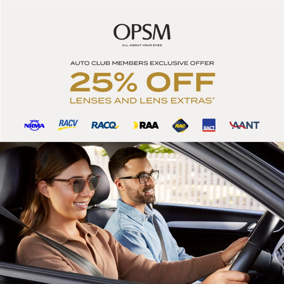 <p>At OPSM, we know how important good vision is when it comes to Road Safety. Auto Club Members, visit your local OPSM this Easter holidays to receive 25% off lenses and lens extras*. ​​</p>
<p>OPSM. All about your eyes ​​</p>
<p>*When purchased as a complete pair. Offer available for Auto Club Members only. Present your Auto Club card to redeem offer. Limited Time Only. Further T&Cs apply. See website for details. Offer ends 14/4/23.</p>

